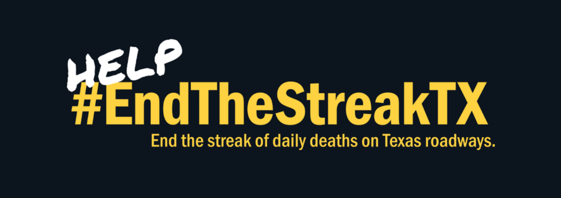Help #EndTheStreakTX — End the streak of daily deaths on Texas roadways.